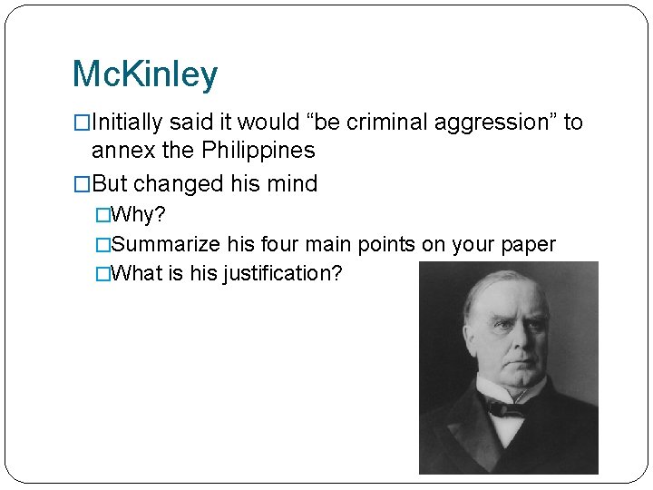 Mc. Kinley �Initially said it would “be criminal aggression” to annex the Philippines �But