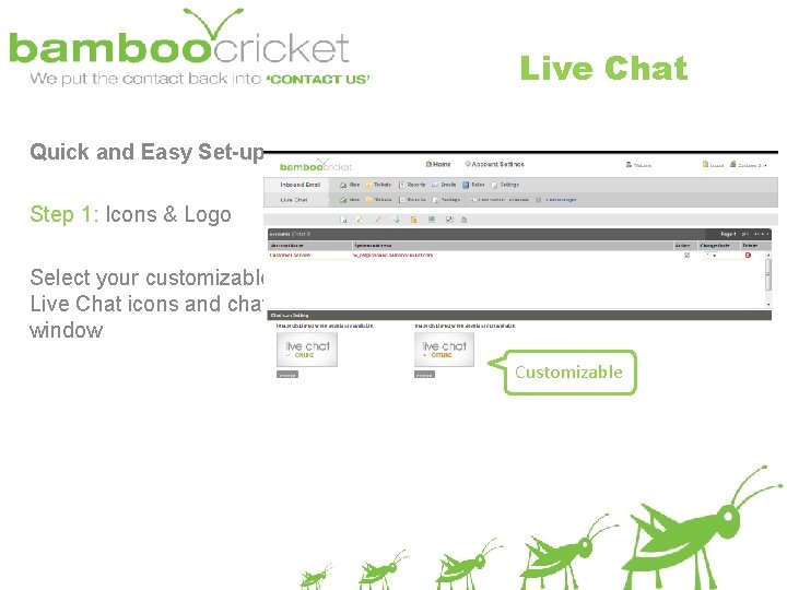Live Chat Quick and Easy Set-up Step 1: Icons & Logo Select your customizable
