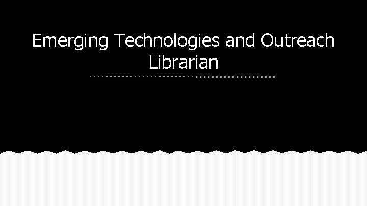 Emerging Technologies and Outreach Librarian 