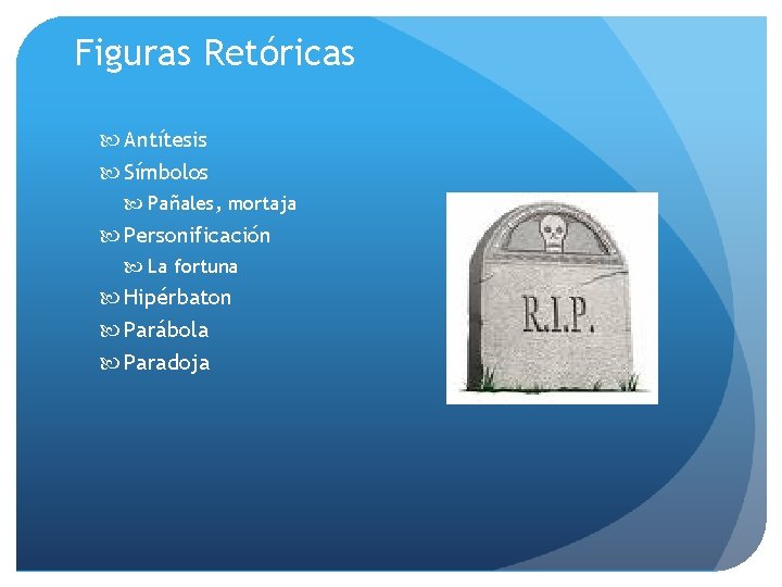 Figuras Retóricas Antítesis Símbolos Pañales, mortaja Personificación La fortuna Hipérbaton Parábola Paradoja 