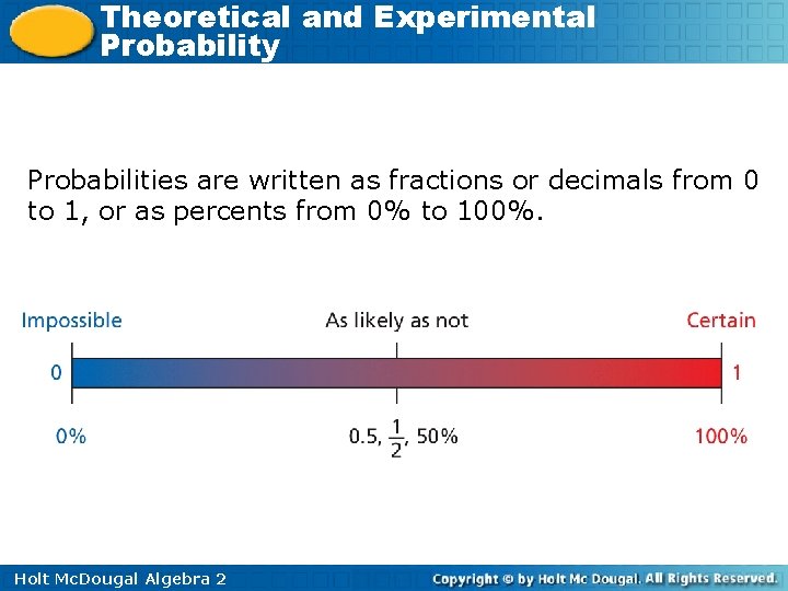Theoretical and Experimental Probability Probabilities are written as fractions or decimals from 0 to