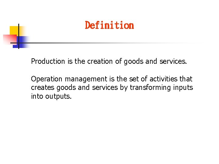 Definition Production is the creation of goods and services. Operation management is the set