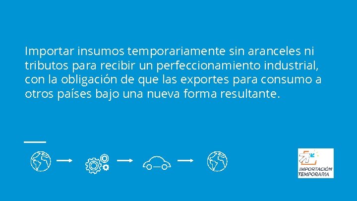 Importar insumos temporariamente sin aranceles ni tributos para recibir un perfeccionamiento industrial, con la Importar insumos temporariamente sin aranceles ni tributos para recibir un perfeccionamiento industrial, con la