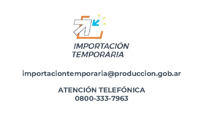 importaciontemporaria@produccion. gob. ar ATENCIÓN TELEFÓNICA 0800 -333 -7963 importaciontemporaria@produccion. gob. ar ATENCIÓN TELEFÓNICA 0800 -333 -7963