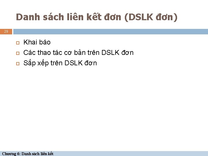 Danh sách liên kết đơn (DSLK đơn) 29 Khai báo Các thao tác cơ