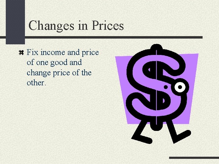 Changes in Prices Fix income and price of one good and change price of
