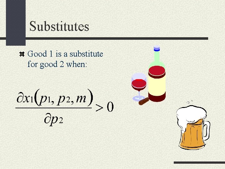 Substitutes Good 1 is a substitute for good 2 when: 