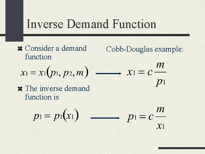 Inverse Demand Function Consider a demand function The inverse demand function is Cobb-Douglas example: