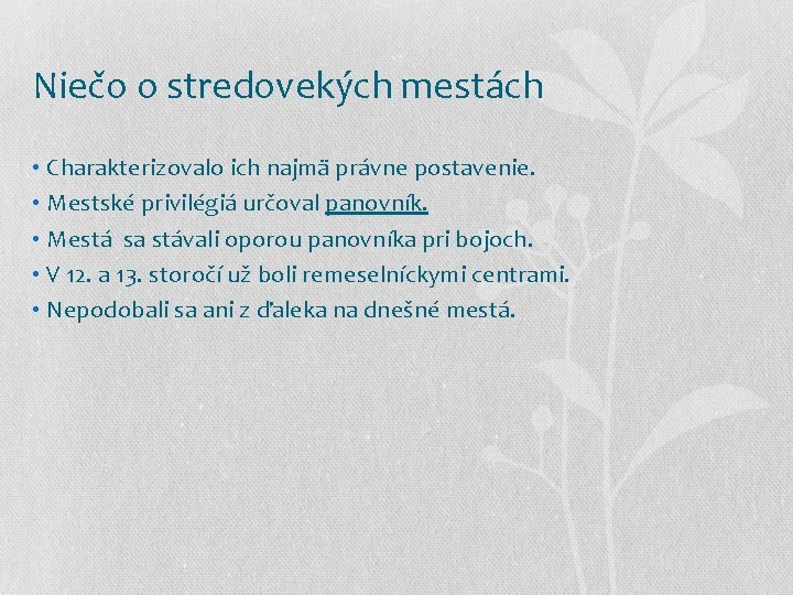 Niečo o stredovekých mestách • Charakterizovalo ich najmä právne postavenie. • Mestské privilégiá určoval