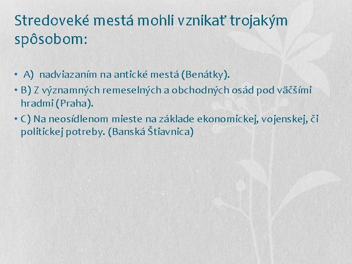 Stredoveké mestá mohli vznikať trojakým spôsobom: • A) nadviazaním na antické mestá (Benátky). •