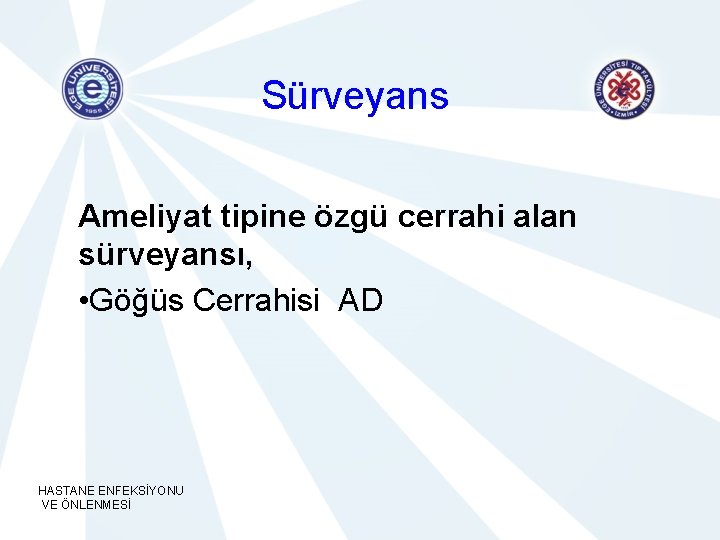 Sürveyans Ameliyat tipine özgü cerrahi alan sürveyansı, • Göğüs Cerrahisi AD HASTANE ENFEKSİYONU VE
