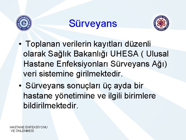 Sürveyans • Toplanan verilerin kayıtları düzenli olarak Sağlık Bakanlığı UHESA ( Ulusal Hastane Enfeksiyonları