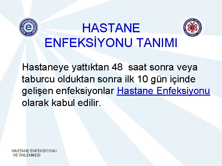 HASTANE ENFEKSİYONU TANIMI Hastaneye yattıktan 48 saat sonra veya taburcu olduktan sonra ilk 10