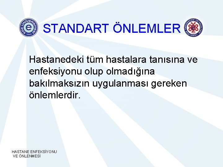 STANDART ÖNLEMLER Hastanedeki tüm hastalara tanısına ve enfeksiyonu olup olmadığına bakılmaksızın uygulanması gereken önlemlerdir.