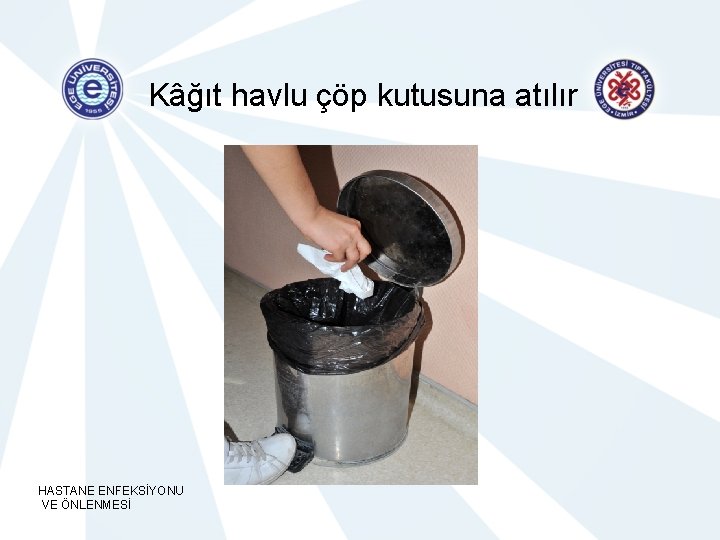 Kâğıt havlu çöp kutusuna atılır HASTANE ENFEKSİYONU VE ÖNLENMESİ 