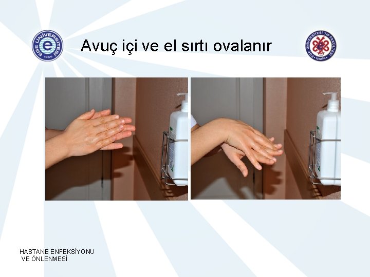 Avuç içi ve el sırtı ovalanır HASTANE ENFEKSİYONU VE ÖNLENMESİ 