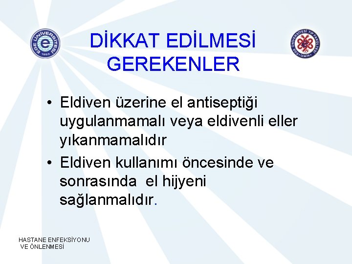 DİKKAT EDİLMESİ GEREKENLER • Eldiven üzerine el antiseptiği uygulanmamalı veya eldivenli eller yıkanmamalıdır •