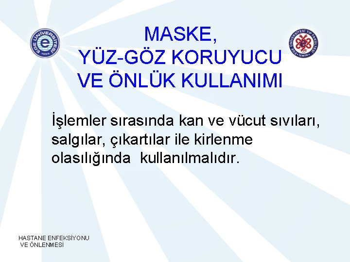 MASKE, YÜZ-GÖZ KORUYUCU VE ÖNLÜK KULLANIMI İşlemler sırasında kan ve vücut sıvıları, salgılar, çıkartılar