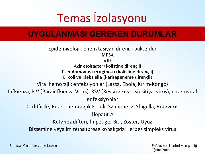 Temas İzolasyonu UYGULANMASI GEREKEN DURUMLAR Epidemiyolojik önem taşıyan dirençli bakteriler MRSA VRE Acinetobacter (kolistine