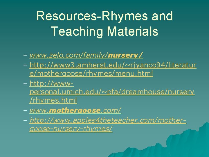Resources-Rhymes and Teaching Materials – www. zelo. com/family/nursery/ – http: //www 3. amherst. edu/~rjyanco Resources-Rhymes and Teaching Materials – www. zelo. com/family/nursery/ – http: //www 3. amherst. edu/~rjyanco