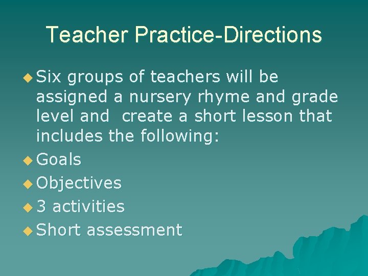 Teacher Practice-Directions u Six groups of teachers will be assigned a nursery rhyme and Teacher Practice-Directions u Six groups of teachers will be assigned a nursery rhyme and