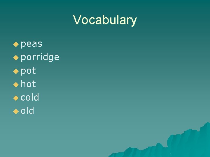 Vocabulary u peas u porridge u pot u hot u cold u old Vocabulary u peas u porridge u pot u hot u cold u old