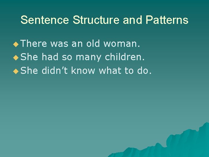 Sentence Structure and Patterns u There was an old woman. u She had so Sentence Structure and Patterns u There was an old woman. u She had so