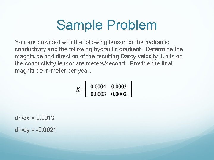 Sample Problem You are provided with the following tensor for the hydraulic conductivity and