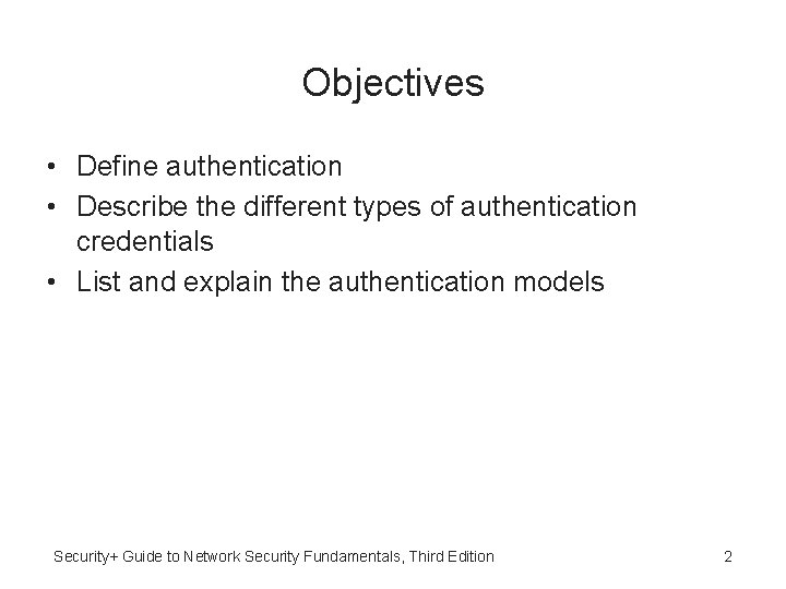 Objectives • Define authentication • Describe the different types of authentication credentials • List