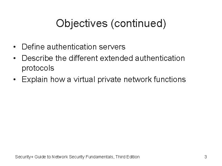 Objectives (continued) • Define authentication servers • Describe the different extended authentication protocols •