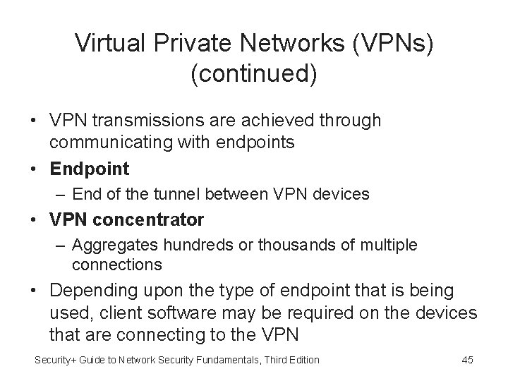 Virtual Private Networks (VPNs) (continued) • VPN transmissions are achieved through communicating with endpoints