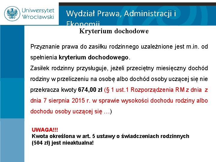 Wydział Prawa, Administracji i Ekonomii Kryterium dochodowe Przyznanie prawa do zasiłku rodzinnego uzależnione jest