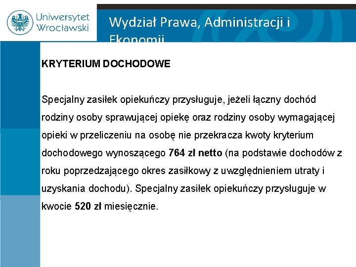 Wydział Prawa, Administracji i Ekonomii KRYTERIUM DOCHODOWE Specjalny zasiłek opiekuńczy przysługuje, jeżeli łączny dochód