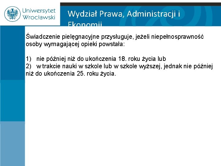 Wydział Prawa, Administracji i Ekonomii Świadczenie pielęgnacyjne przysługuje, jeżeli niepełnosprawność osoby wymagającej opieki powstała: