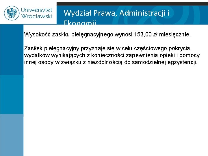 Wydział Prawa, Administracji i Ekonomii Wysokość zasiłku pielęgnacyjnego wynosi 153, 00 zł miesięcznie. Zasiłek