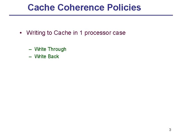 Cache Coherence Policies • Writing to Cache in 1 processor case – Write Through