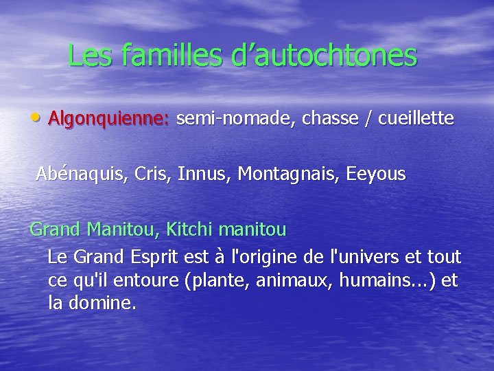  Les familles d’autochtones • Algonquienne: semi-nomade, chasse / cueillette Abénaquis, Cris, Innus, Montagnais,