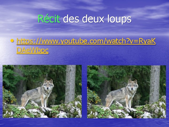 Récit des deux loups • https: //www. youtube. com/watch? v=Rya. K DAe. Wbpc 