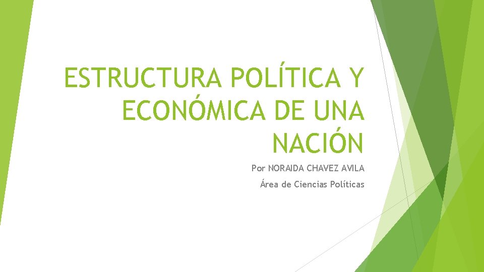 ESTRUCTURA POLÍTICA Y ECONÓMICA DE UNA NACIÓN Por NORAIDA CHAVEZ AVILA Área de Ciencias