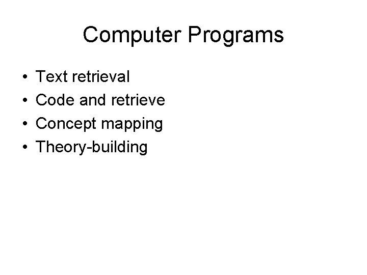 Computer Programs • • Text retrieval Code and retrieve Concept mapping Theory-building 