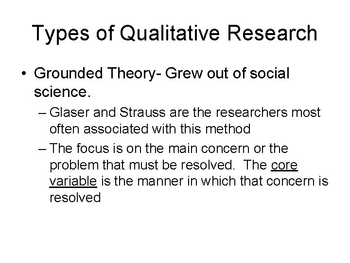 Types of Qualitative Research • Grounded Theory- Grew out of social science. – Glaser