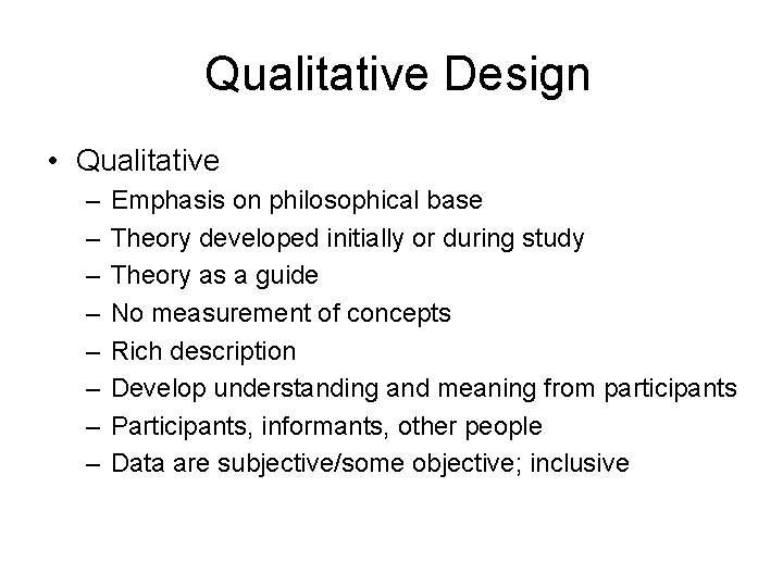Qualitative Design • Qualitative – – – – Emphasis on philosophical base Theory developed