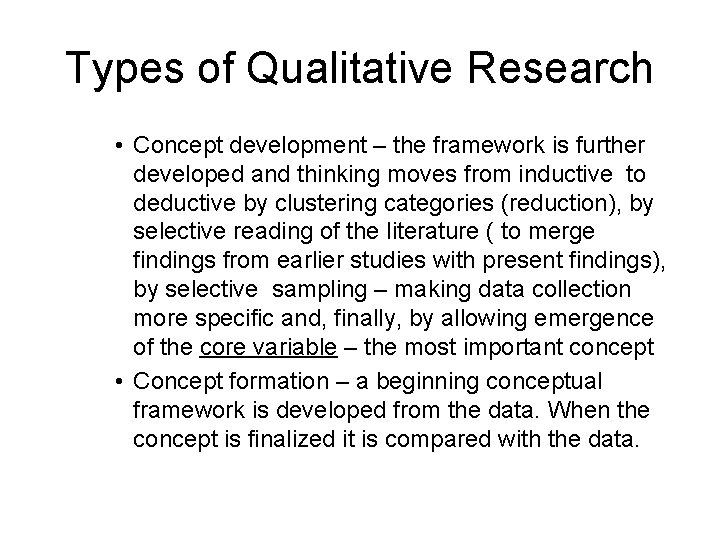 Types of Qualitative Research • Concept development – the framework is further developed and