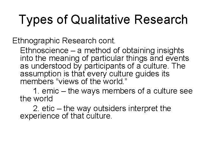 Types of Qualitative Research Ethnographic Research cont. Ethnoscience – a method of obtaining insights