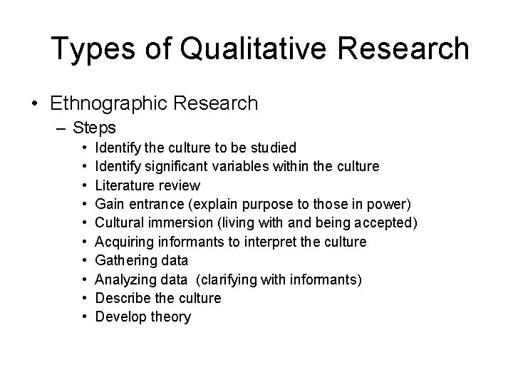 Types of Qualitative Research • Ethnographic Research – Steps • • • Identify the
