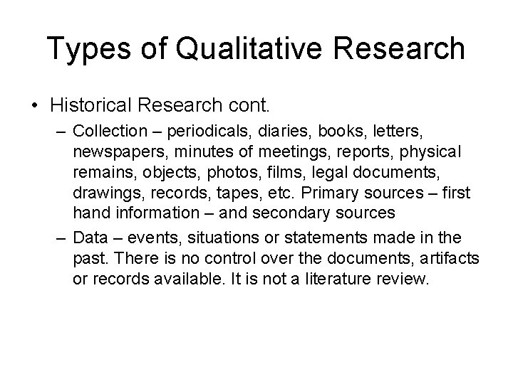 Types of Qualitative Research • Historical Research cont. – Collection – periodicals, diaries, books,