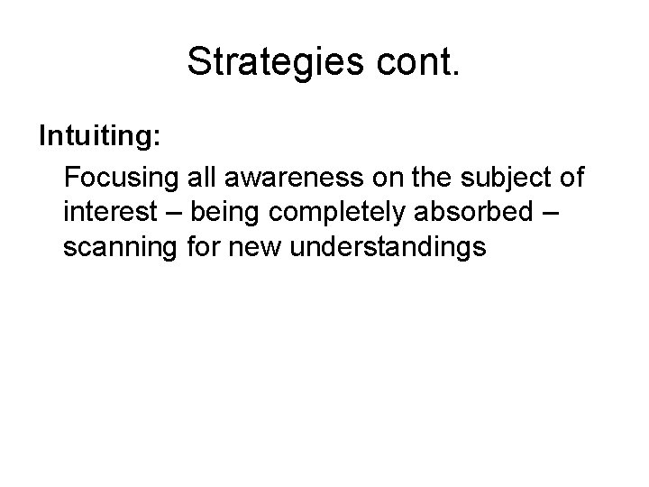 Strategies cont. Intuiting: Focusing all awareness on the subject of interest – being completely