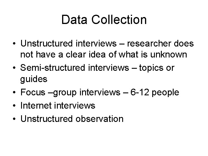 Data Collection • Unstructured interviews – researcher does not have a clear idea of