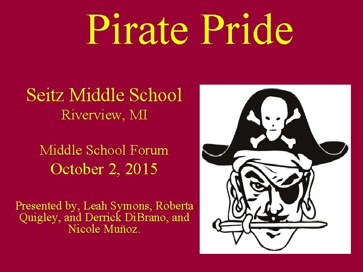 Pirate Pride Seitz Middle School Riverview, MI Middle School Forum October 2, 2015 Presented