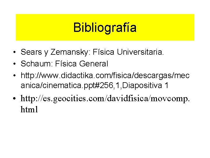 Bibliografía • Sears y Zemansky: Física Universitaria. • Schaum: Física General • http: //www. Bibliografía • Sears y Zemansky: Física Universitaria. • Schaum: Física General • http: //www.